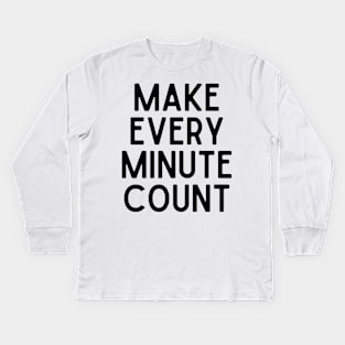 Make every minute count - Inspiring Life Quotes Kids Long Sleeve T-Shirt